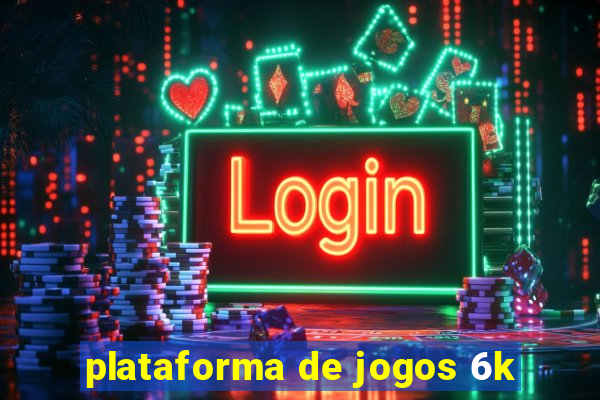 plataforma de jogos 6k